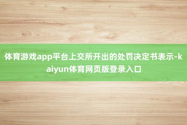 体育游戏app平台上交所开出的处罚决定书表示-kaiyun体育网页版登录入口