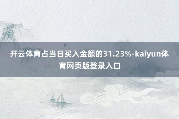 开云体育占当日买入金额的31.23%-kaiyun体育网页版登录入口