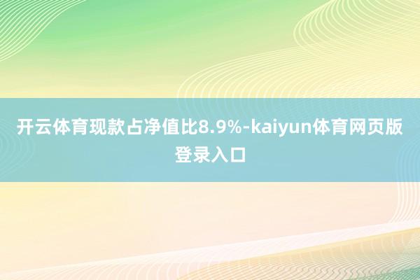 开云体育现款占净值比8.9%-kaiyun体育网页版登录入口