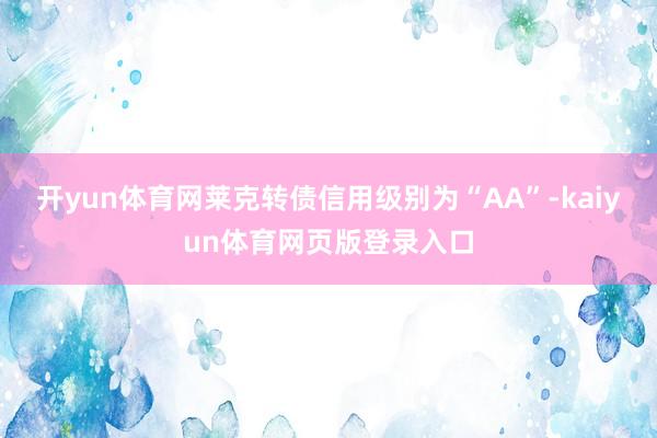 开yun体育网莱克转债信用级别为“AA”-kaiyun体育网页版登录入口